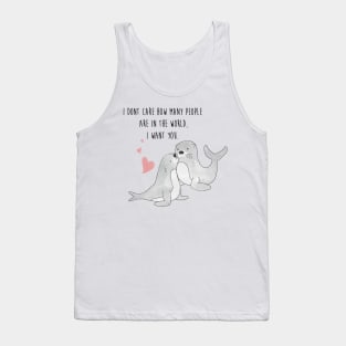 Seal With A Kiss - I dont care how many people are in the world, I want you - Happy Valentines Day Tank Top